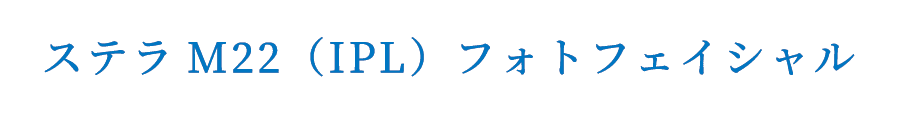 ステラM22（IPL）フォトフェイシャル